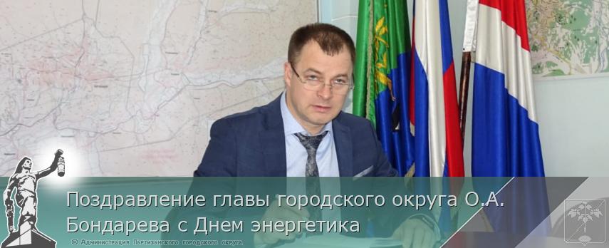 Поздравление главы городского округа О.А. Бондарева с Днем энергетика | Администрация муниципального округа город Партизанск Приморского края Официальный сайт Поздравление главы городского округа О.А. Бондарева с Днем энергетика | Администрация муниципального округа город Партизанск Приморского края Официальный сайт
