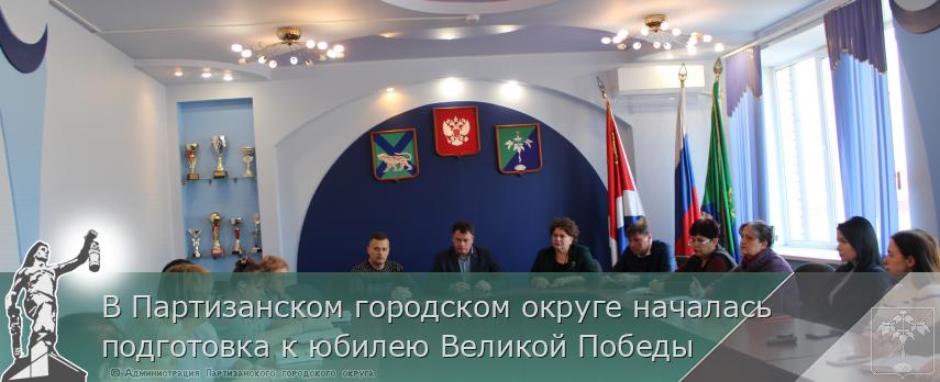 В Партизанском городском округе началась подготовка к юбилею Великой Победы | Администрация муниципального округа город Партизанск Приморского края Официальный сайт В Партизанском городском округе началась подготовка к юбилею Великой Победы | Администрация муниципального округа город Партизанск Приморского края Официальный сайт