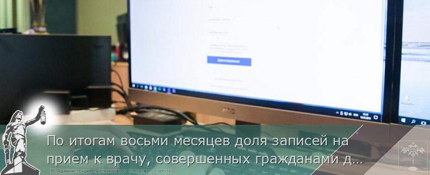 По итогам восьми месяцев доля записей на прием к врачу, совершенных гражданами дистанционно, превысила 22%. Задача программы цифровой зрелости – увеличить число людей, которые выбирают для записи к врачу электронные сервисы. | Администрация муниципального округа город Партизанск Приморского края Официальный сайт По итогам восьми месяцев доля записей на прием к врачу, совершенных гражданами дистанционно, превысила 22%. Задача программы цифровой зрелости – увеличить число людей, которые выбирают для записи к врачу электронные сервисы. | Администрация муниципального округа город Партизанск Приморского края Официальный сайт