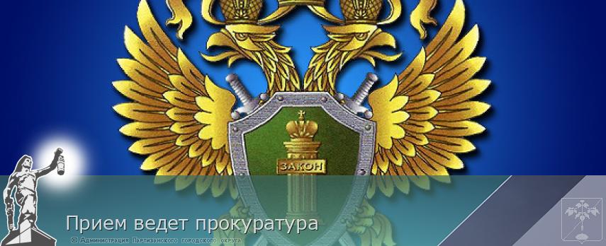 Прием ведет прокуратура | Администрация муниципального округа город Партизанск Приморского края Официальный сайт Прием ведет прокуратура | Администрация муниципального округа город Партизанск Приморского края Официальный сайт