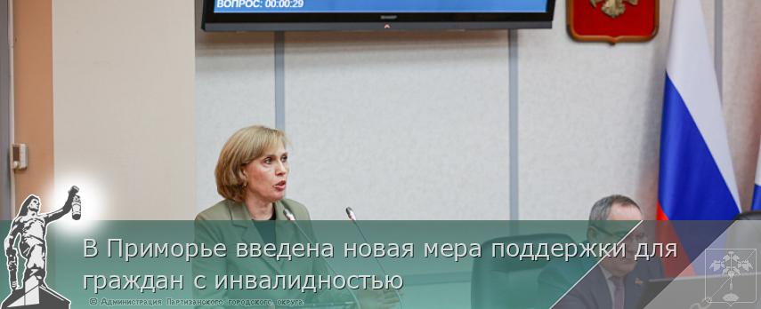 В Приморье введена новая мера поддержки для граждан с инвалидностью | Администрация муниципального округа город Партизанск Приморского края Официальный сайт В Приморье введена новая мера поддержки для граждан с инвалидностью | Администрация муниципального округа город Партизанск Приморского края Официальный сайт