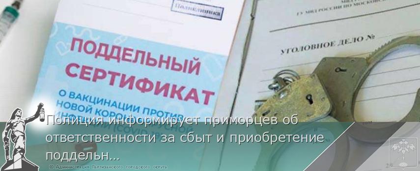 Полиция информирует приморцев об ответственности за сбыт и приобретение поддельных прививочных сертификатов | Администрация муниципального округа город Партизанск Приморского края Официальный сайт Полиция информирует приморцев об ответственности за сбыт и приобретение поддельных прививочных сертификатов | Администрация муниципального округа город Партизанск Приморского края Официальный сайт
