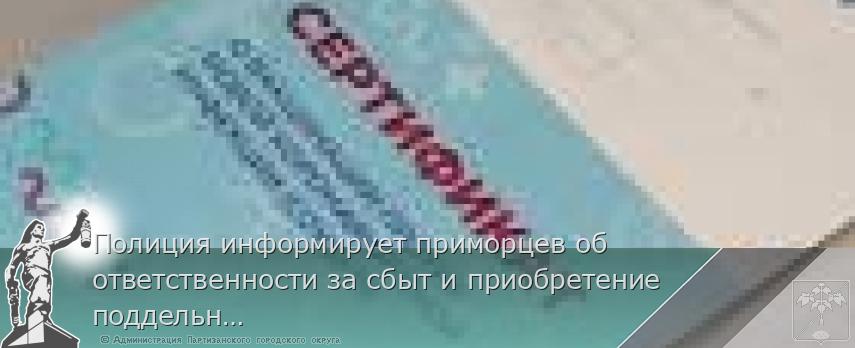 Полиция информирует приморцев об ответственности за сбыт и приобретение поддельных прививочных сертификатов | Администрация муниципального округа город Партизанск Приморского края Официальный сайт Полиция информирует приморцев об ответственности за сбыт и приобретение поддельных прививочных сертификатов | Администрация муниципального округа город Партизанск Приморского края Официальный сайт