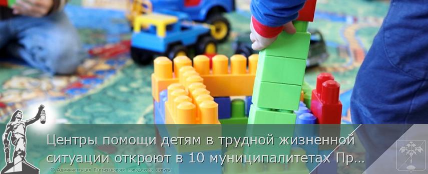 Центры помощи детям в трудной жизненной ситуации откроют в 10 муниципалитетах Приморья | Администрация муниципального округа город Партизанск Приморского края Официальный сайт Центры помощи детям в трудной жизненной ситуации откроют в 10 муниципалитетах Приморья | Администрация муниципального округа город Партизанск Приморского края Официальный сайт