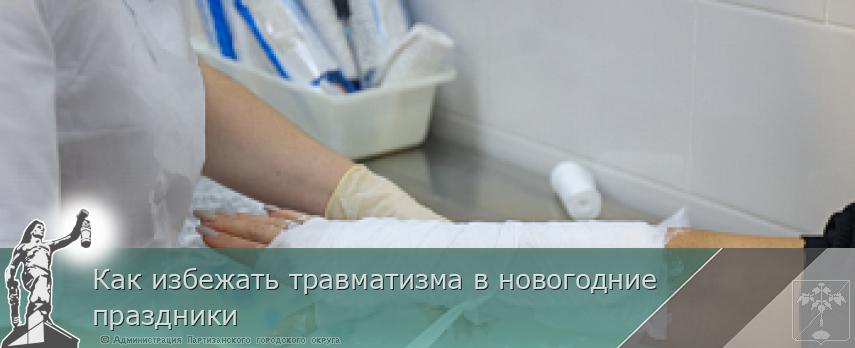 Как избежать травматизма в новогодние праздники | Администрация муниципального округа город Партизанск Приморского края Официальный сайт Как избежать травматизма в новогодние праздники | Администрация муниципального округа город Партизанск Приморского края Официальный сайт